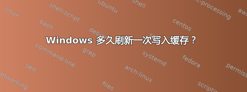 Windows 多久刷新一次写入缓存？