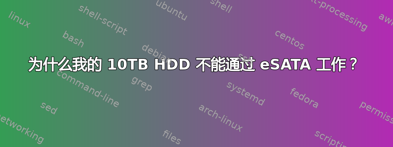 为什么我的 10TB HDD 不能通过 eSATA 工作？