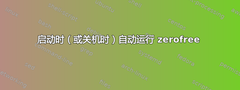 启动时（或关机时）自动运行 zerofree