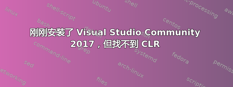 刚刚安装了 Visual Studio Community 2017，但找不到 CLR