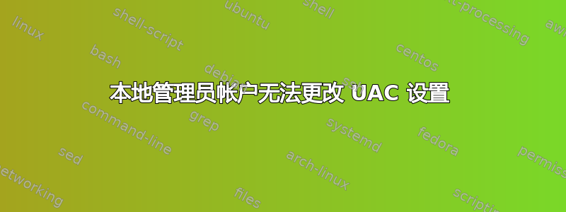 本地管理员帐户无法更改 UAC 设置