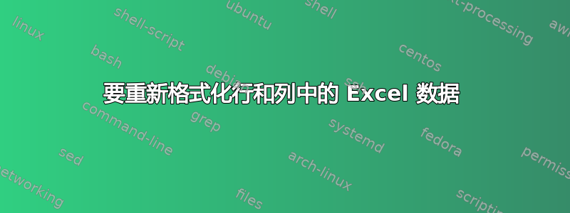 要重新格式化行和列中的 Excel 数据