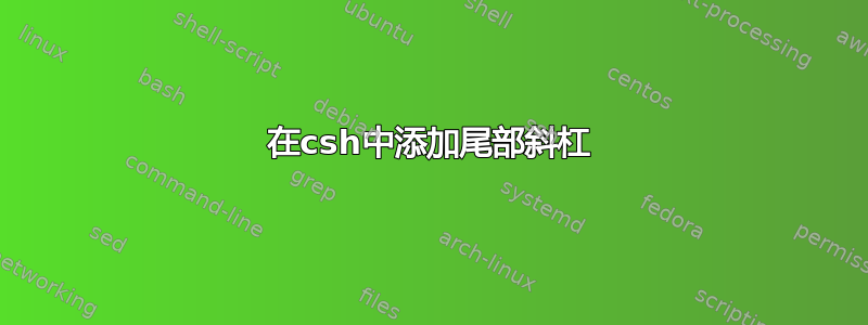 在csh中添加尾部斜杠