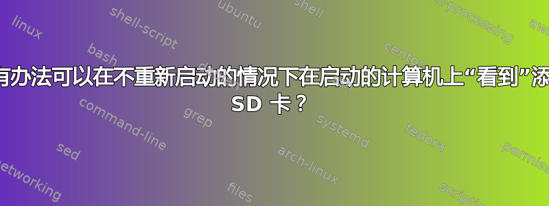 有没有办法可以在不重新启动的情况下在启动的计算机上“看到”添加的 SD 卡？