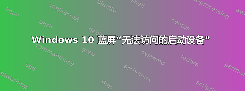 Windows 10 蓝屏“无法访问的启动设备”