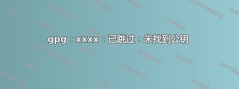 gpg：xxxx：已跳过：未找到公钥