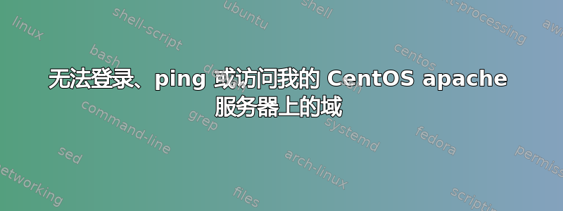 无法登录、ping 或访问我的 CentOS apache 服务器上的域