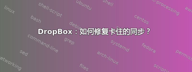 DropBox：如何修复卡住的同步？