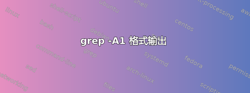 grep -A1 格式输出