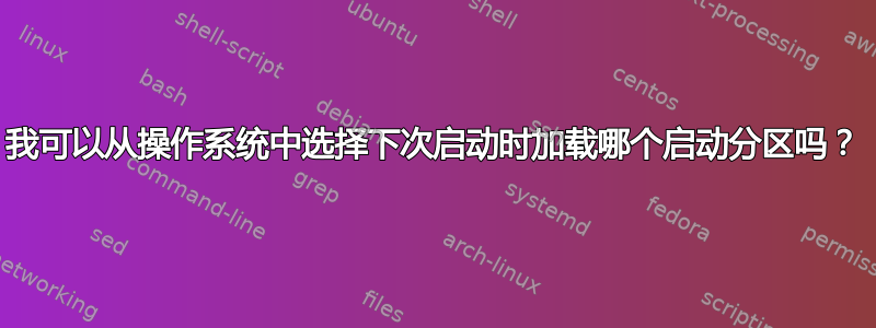 我可以从操作系统中选择下次启动时加载哪个启动分区吗？