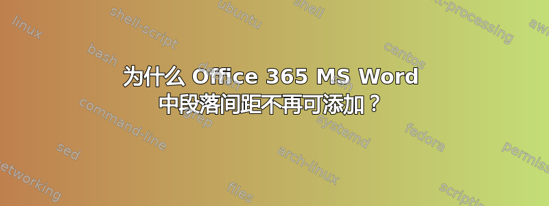 为什么 Office 365 MS Word 中段落间距不再可添加？