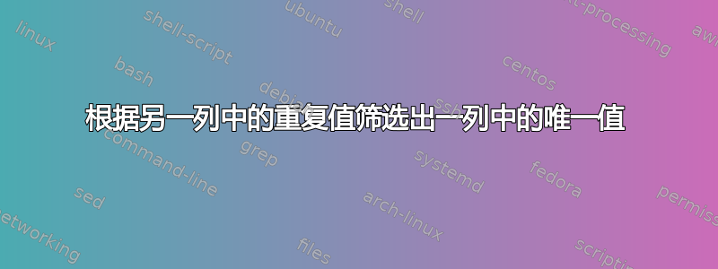 根据另一列中的重复值筛选出一列中的唯一值