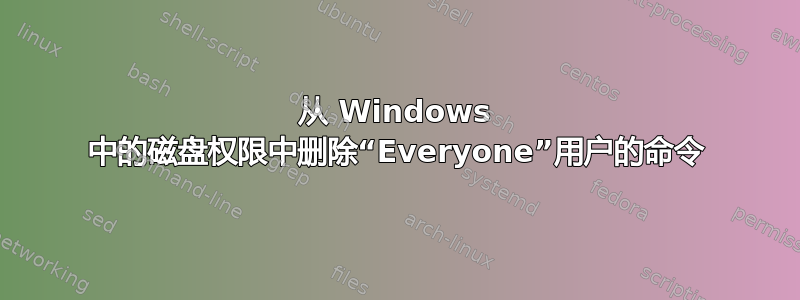 从 Windows 中的磁盘权限中删除“Everyone”用户的命令