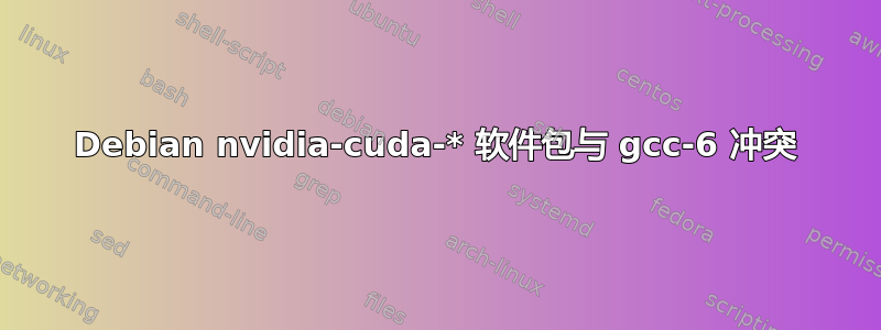 Debian nvidia-cuda-* 软件包与 gcc-6 冲突