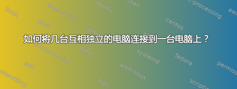 如何将几台互相独立的电脑连接到一台电脑上？