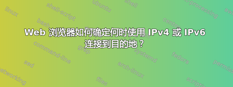 Web 浏览器如何确定何时使用 IPv4 或 IPv6 连接到目的地？