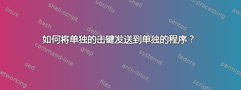 如何将单独的击键发送到单独的程序？