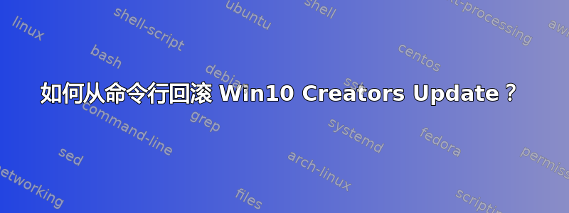 如何从命令行回滚 Win10 Creators Update？