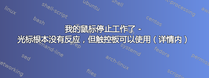 我的鼠标停止工作了 - 光标根本没有反应，但触控板可以使用（详情内）