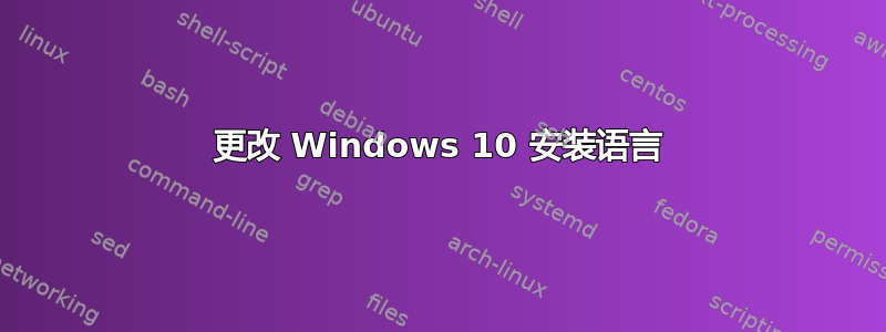 更改 Windows 10 安装语言