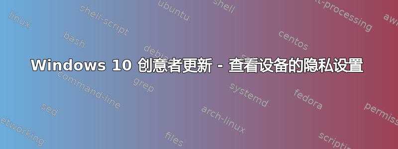 Windows 10 创意者更新 - 查看设备的隐私设置