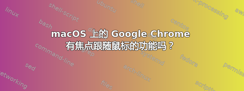 macOS 上的 Google Chrome 有焦点跟随鼠标的功能吗？