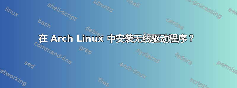 在 Arch Linux 中安装无线驱动程序？