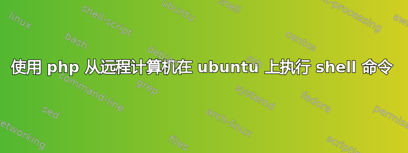 使用 php 从远程计算机在 ubuntu 上执行 shell 命令