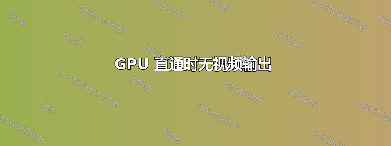 GPU 直通时无视频输出