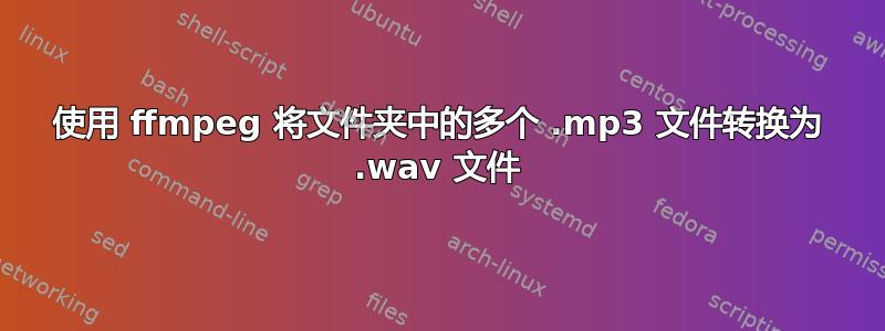 使用 ffmpeg 将文件夹中的多个 .mp3 文件转换为 .wav 文件