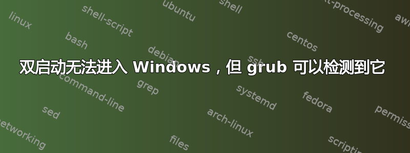 双启动无法进入 Windows，但 grub 可以检测到它