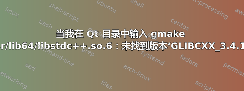 当我在 Qt 目录中输入 gmake 时出现错误“/usr/lib64/libstdc++.so.6：未找到版本‘GLIBCXX_3.4.14’”和其他错误