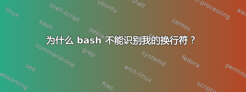 为什么 bash 不能识别我的换行符？