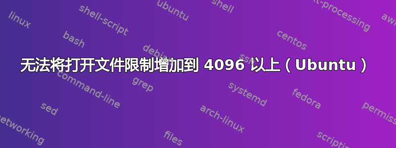 无法将打开文件限制增加到 4096 以上（Ubuntu）