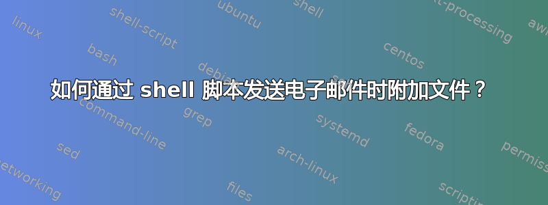 如何通过 shell 脚本发送电子邮件时附加文件？