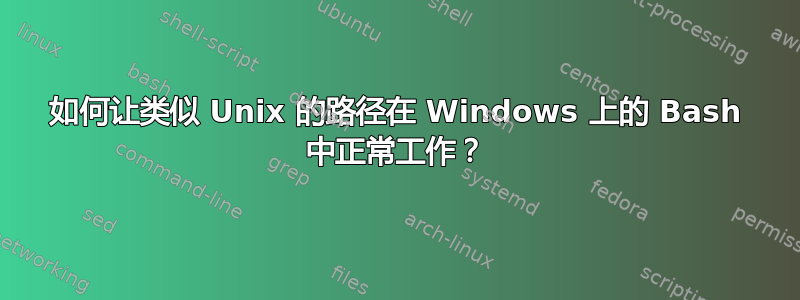 如何让类似 Unix 的路径在 Windows 上的 Bash 中正常工作？