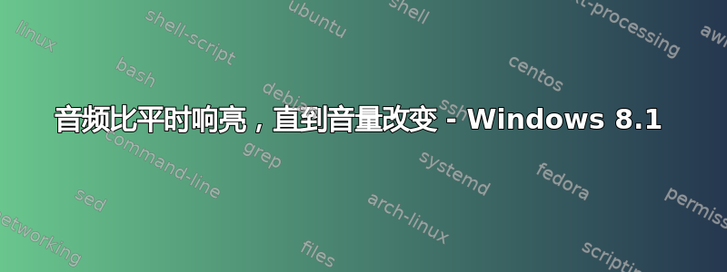 音频比平时响亮，直到音量改变 - Windows 8.1