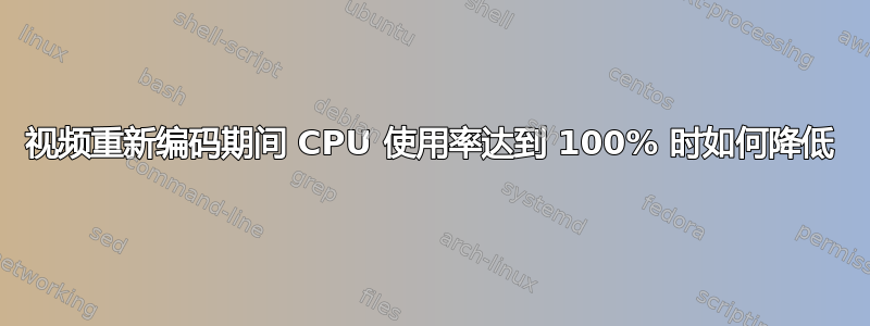 视频重新编码期间 CPU 使用率达到 100% 时如何降低