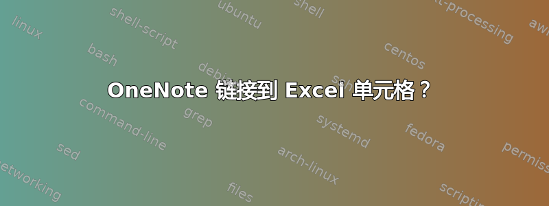 OneNote 链接到 Excel 单元格？