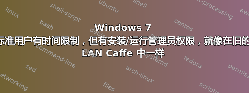 Windows 7 标准用户有时间限制，但有安装/运行管理员权限，就像在旧的 LAN Caffe 中一样