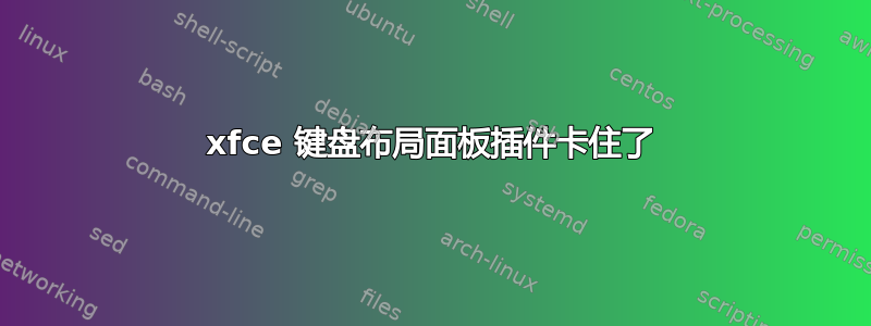 xfce 键盘布局面板插件卡住了