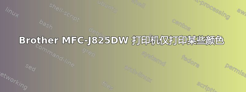 Brother MFC-J825DW 打印机仅打印某些颜色