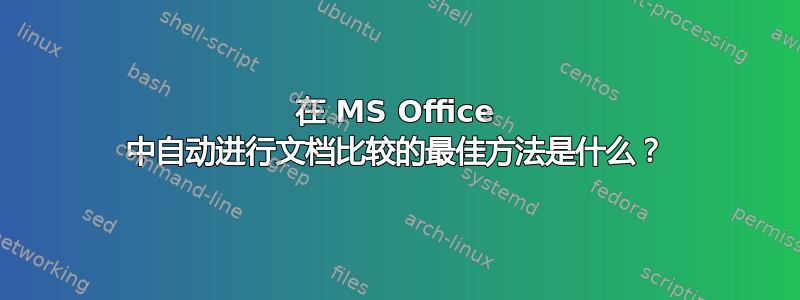 在 MS Office 中自动进行文档比较的最佳方法是什么？