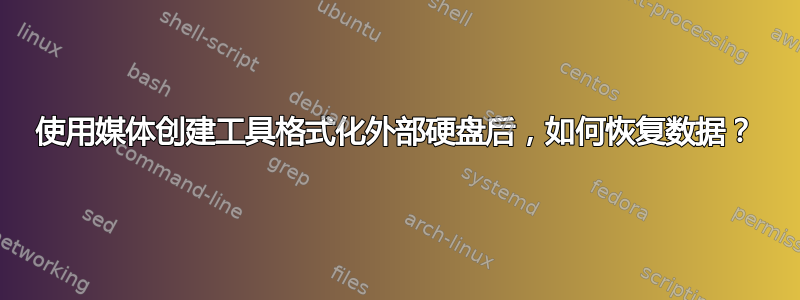 使用媒体创建工具格式化外部硬盘后，如何恢复数据？