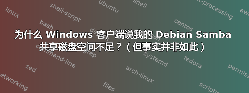 为什么 Windows 客户端说我的 Debian Samba 共享磁盘空间不足？（但事实并非如此）