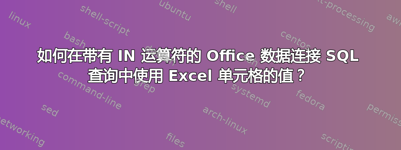 如何在带有 IN 运算符的 Office 数据连接 SQL 查询中使用 Excel 单元格的值？