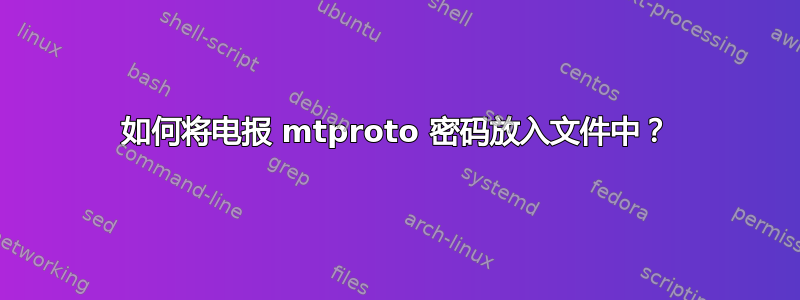 如何将电报 mtproto 密码放入文件中？