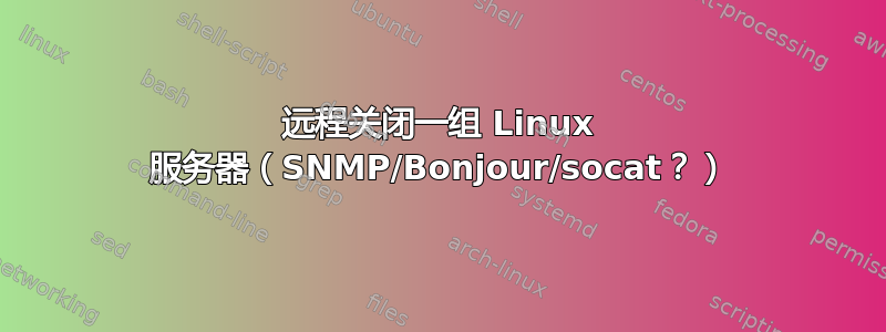 远程关闭一组 Linux 服务器（SNMP/Bonjour/socat？）