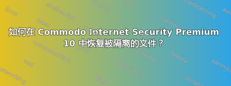 如何在 Commodo Internet Security Premium 10 中恢复被隔离的文件？