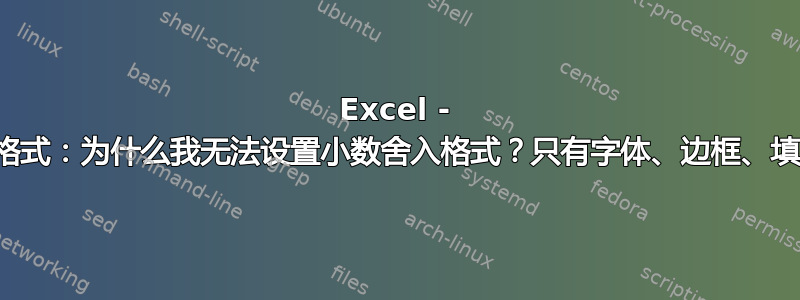 Excel - 条件格式：为什么我无法设置小数舍入格式？只有字体、边框、填充？